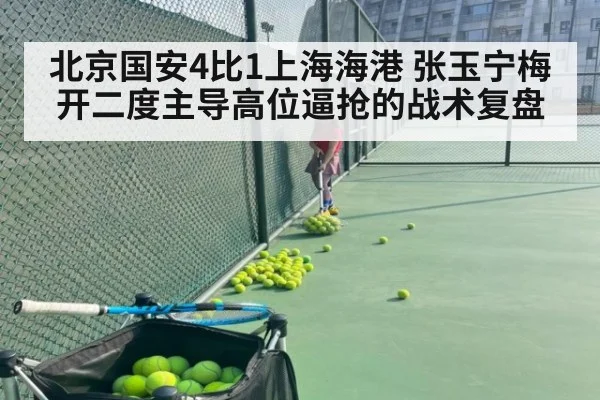 北京国安4比1上海海港 张玉宁梅开二度主导高位逼抢的战术复盘