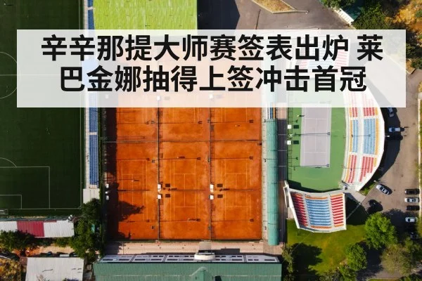 辛辛那提大师赛签表出炉 莱巴金娜抽得上签冲击首冠