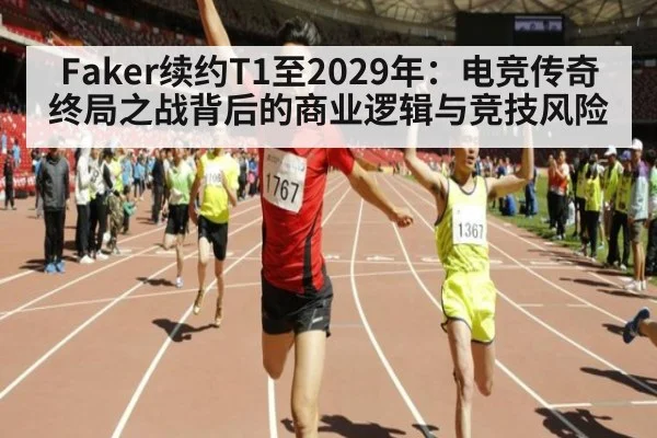 Faker续约T1至2029年：电竞传奇终局之战背后的商业逻辑与竞技风险